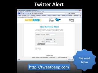 Twitter Alert




                       Tag med
                         hjem
http://tweetbeep.com
 