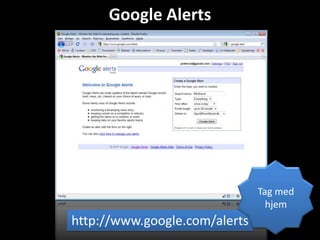 Google Alerts




                               Tag med
                                 hjem
http://www.google.com/alerts
 
