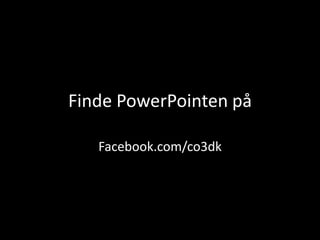 Finde PowerPointen på

   Facebook.com/co3dk
 