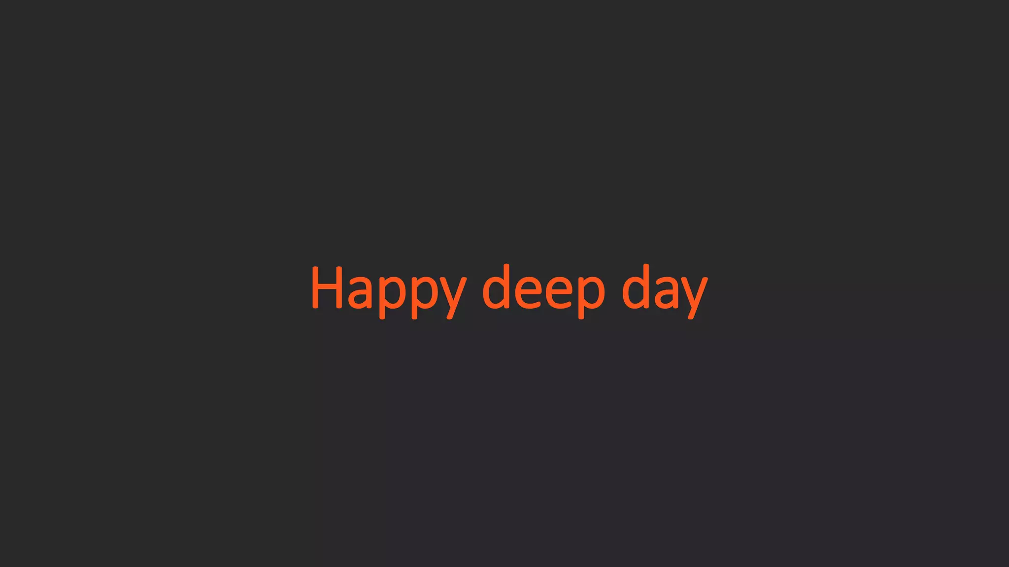 Happy deep day 