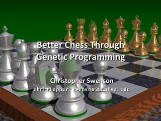 Better Chess Through Genetic Programming Christopher Swenson [email_address] 