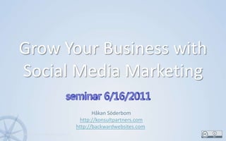 Grow Your Business with Social Media Marketing 1 Håkan Söderbom http://konsultpartners.com http://backwardwebsites.com 