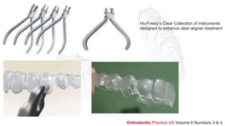 Hu-Friedy’s Clear Collection of instruments
designed to enhance clear aligner treatment
Orthodontic Practice US Volume 6 Numbers 3 & 4
 