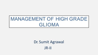 MANAGEMENT OF HIGH GRADE
GLIOMA
Dr. Sumit Agrawal
JR-II
 