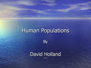 Human Populations By David Holland Da boss 