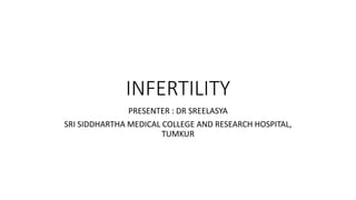 INFERTILITY
PRESENTER : DR SREELASYA
SRI SIDDHARTHA MEDICAL COLLEGE AND RESEARCH HOSPITAL,
TUMKUR
 