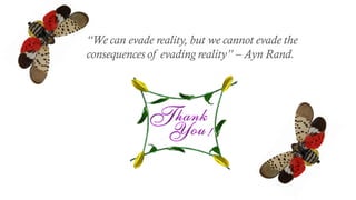 “We can evade reality, but we cannot evade the
consequences of evading reality” – Ayn Rand.
 