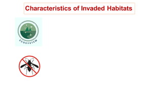 Characteristics of Invaded Habitats
Origin Ecosystems Receiving Ecosystems
Lack of co-evolved predators and parasites
 
