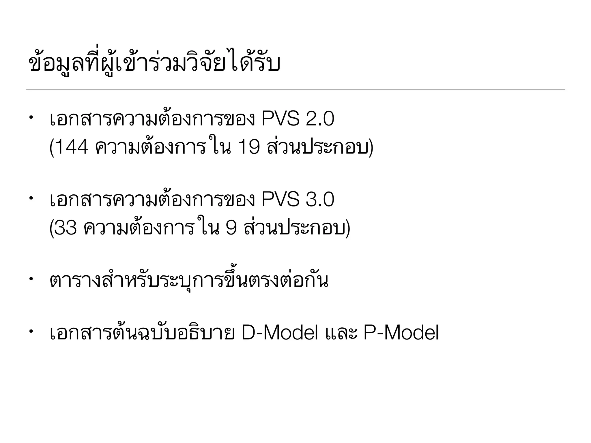 ข้อมูลที่ผู้เข้าร่วมวิจัยได้รับ
• เอกสารความต้องการของ PVS 2.0 
(144 ความต้องการใน 19 ส่วนประกอบ)
• เอกสารความต้องการของ PVS 3.0 
(33 ความต้องการใน 9 ส่วนประกอบ)
• ตารางสำหรับระบุการขึ้นตรงต่อกัน
• เอกสารต้นฉบับอธิบาย D-Model และ P-Model
 