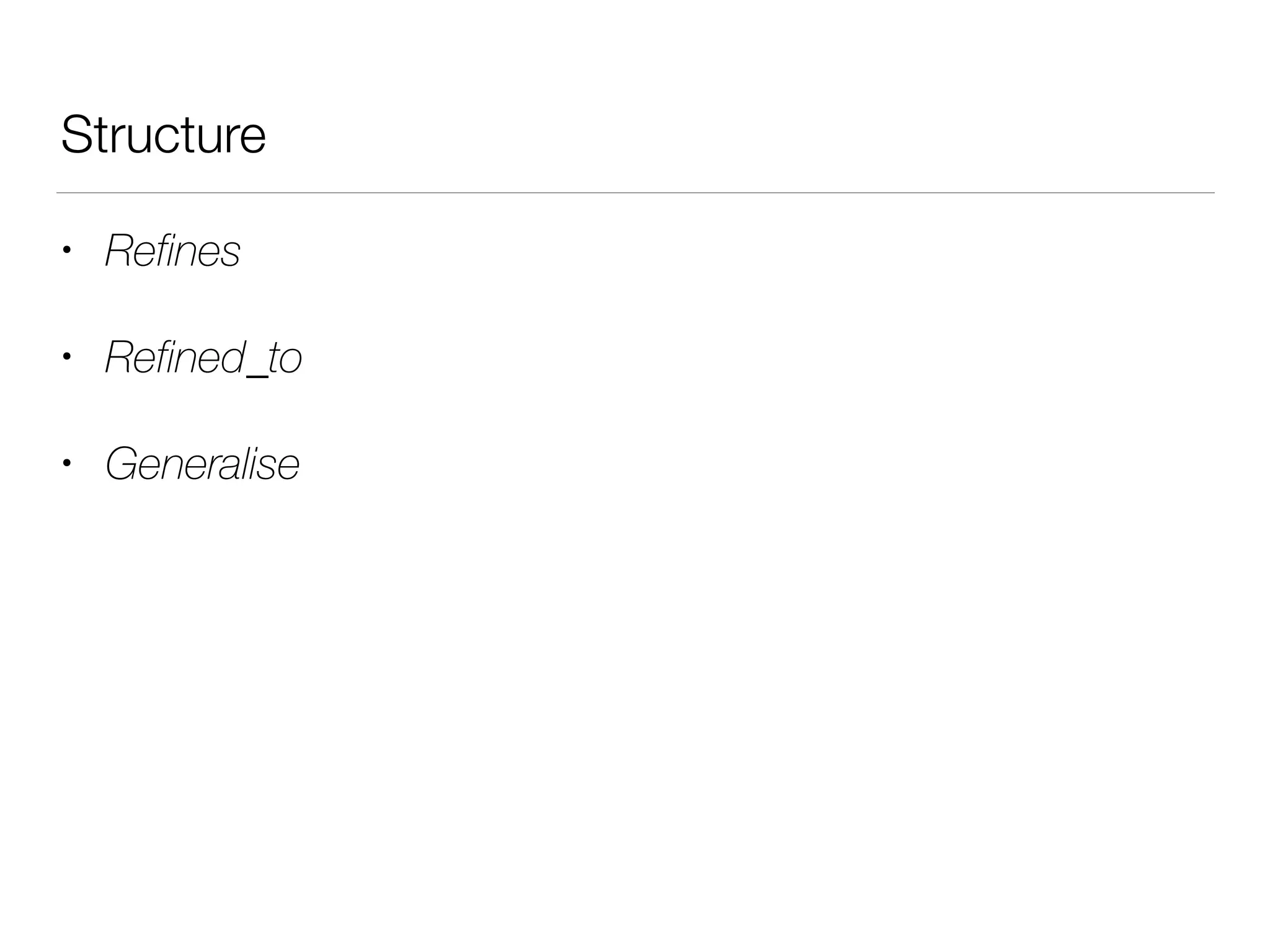 Structure
• Refines
• Refined_to
• Generalise
 