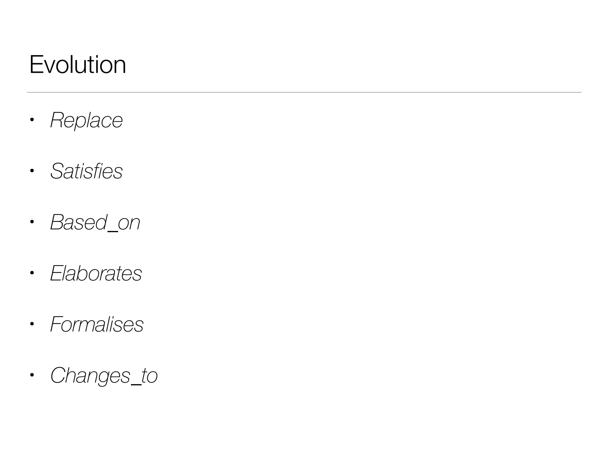Evolution
• Replace
• Satisfies
• Based_on
• Elaborates
• Formalises
• Changes_to
 