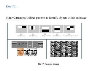 Haar Cascades: Utilizes patterns to identify objects within an image
Cont’d…
Fig :7. Sample image
 