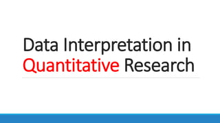 Data Interpretation in
Quantitative Research
 