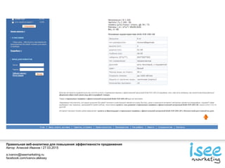 Правильная веб-аналитика для повышения эффективности продвижения
Автор: Алексей Иванов / 27.03.2015
a.ivanov@iseemarketing.ru
facebook.com/ivanov.aleksey
 