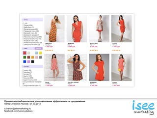 Правильная веб-аналитика для повышения эффективности продвижения
Автор: Алексей Иванов / 27.03.2015
a.ivanov@iseemarketing.ru
facebook.com/ivanov.aleksey
 