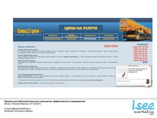 Правильная веб-аналитика для повышения эффективности продвижения
Автор: Алексей Иванов / 27.03.2015
a.ivanov@iseemarketing.ru
facebook.com/ivanov.aleksey
 