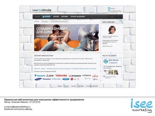 Правильная веб-аналитика для повышения эффективности продвижения
Автор: Алексей Иванов / 27.03.2015
a.ivanov@iseemarketing.ru
facebook.com/ivanov.aleksey
 