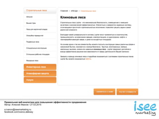 Правильная веб-аналитика для повышения эффективности продвижения
Автор: Алексей Иванов / 27.03.2015
a.ivanov@iseemarketing.ru
facebook.com/ivanov.aleksey
 