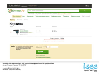 Правильная веб-аналитика для повышения эффективности продвижения
Автор: Алексей Иванов / 27.03.2015
a.ivanov@iseemarketing.ru
facebook.com/ivanov.aleksey
 