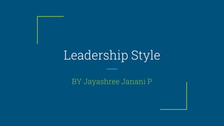 Leadership Style
BY Jayashree Janani P
 