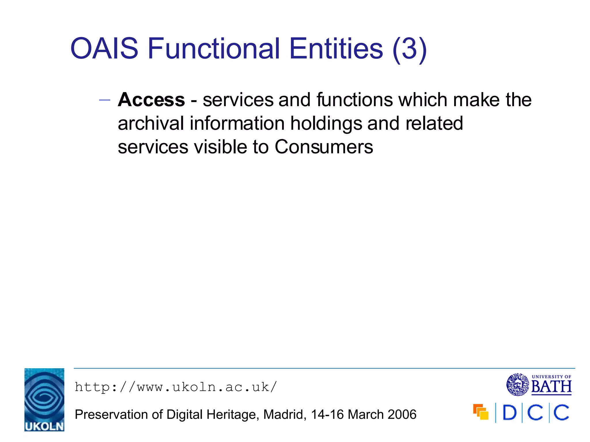 OAIS Functional Entities (3) Access  - services and functions which make the archival information holdings and related services visible to Consumers 