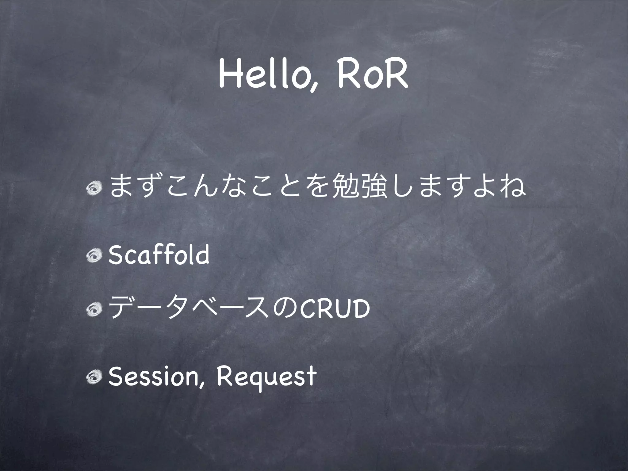 Hello, RoR



Scaffold
               CRUD

Session, Request
 