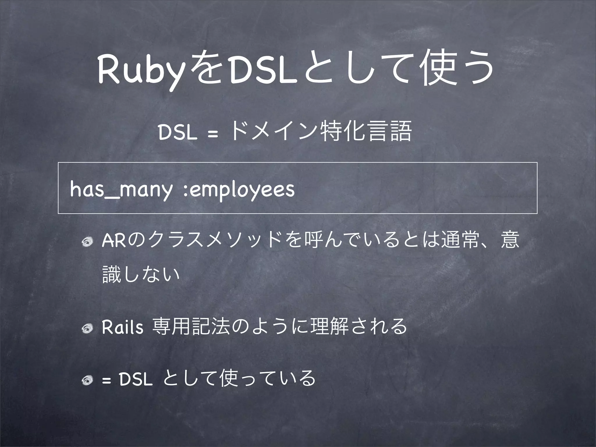 Ruby DSL
          DSL =

has_many :employees

  AR



  Rails

  = DSL
 