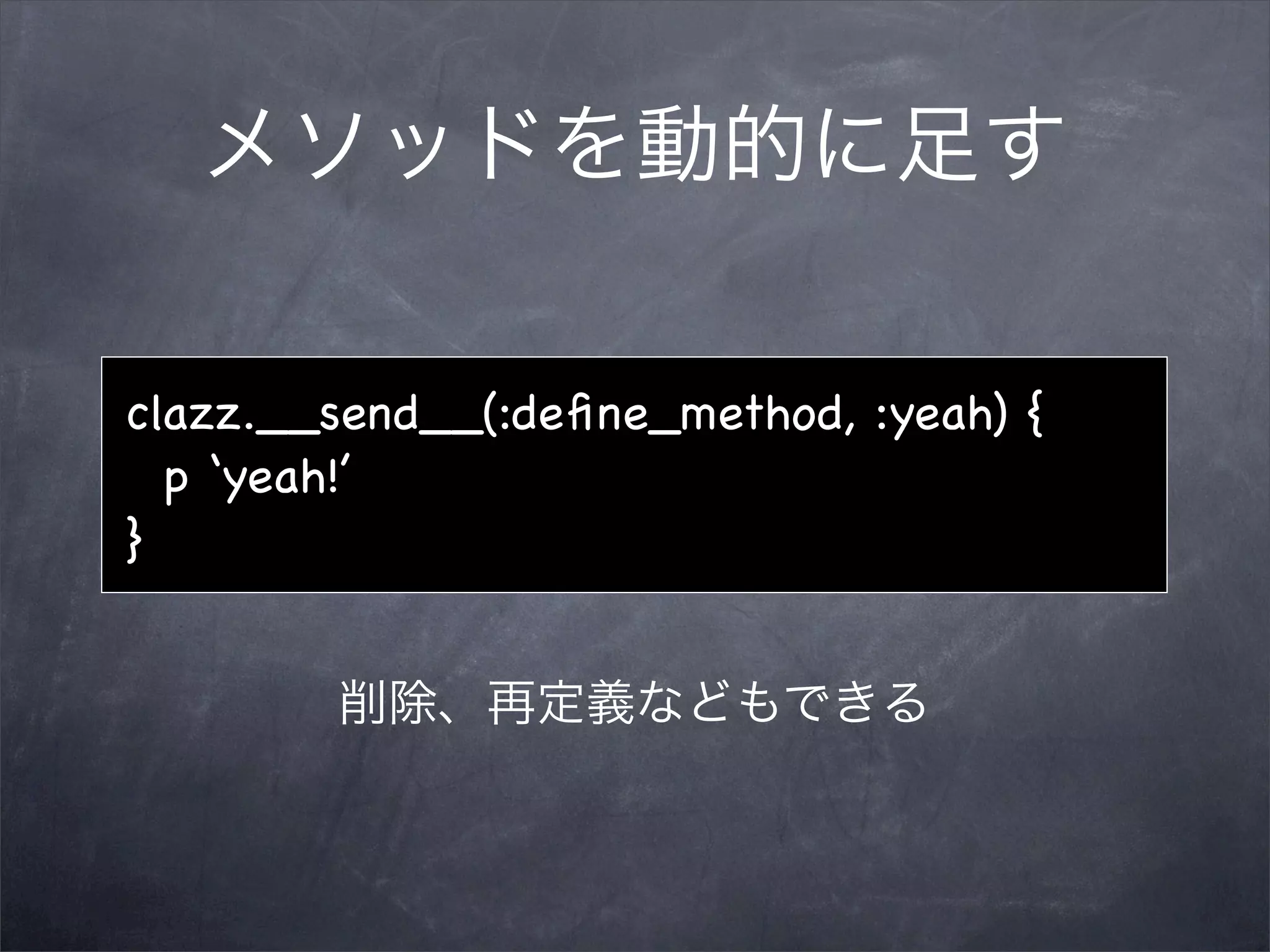 clazz.__send__(:deﬁne_method, :yeah) {
  p ‘yeah!’
}
 