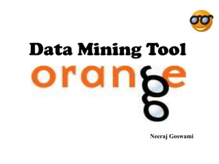 Data Mining Tool
Neeraj Goswami
 