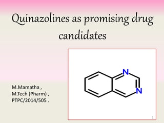 Quinazolines as promising drug
candidates
M.Mamatha ,
M.Tech (Pharm) ,
PTPC/2014/505 .
1
 