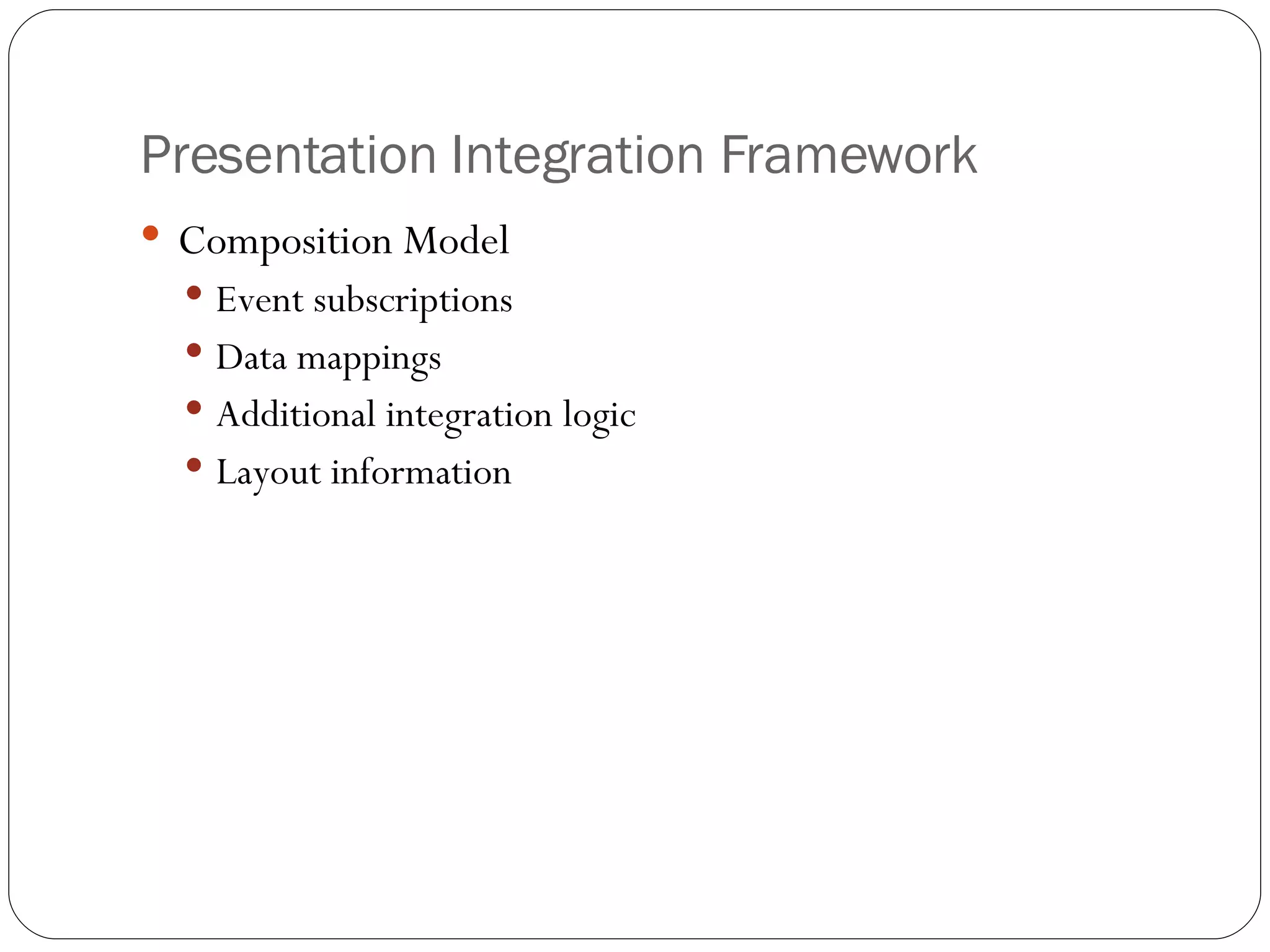 Presentation Integration Framework Composition Model Event subscriptions Data mappings Additional integration logic Layout information 