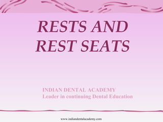 RESTS AND
REST SEATS
INDIAN DENTAL ACADEMY
Leader in continuing Dental Education
www.indiandentalacademy.com
 