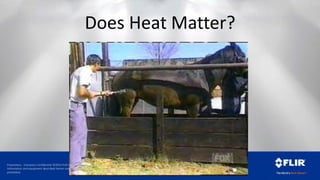 Proprietary - Company Confidential ©2014 FLIR Systems Inc.
Information and equipment described herein may require US Government authorization for export purposes. Diversion contrary to US law is
prohibited.
Does Heat Matter?
 