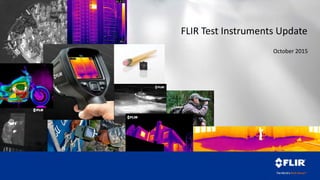 FLIR Test Instruments Update
October 2015
 