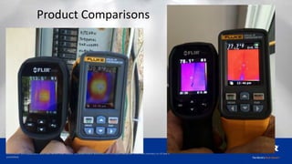 Proprietary - Company Confidential ©2014 FLIR Systems Inc.
Information and equipment described herein may require US Government authorization for export purposes. Diversion contrary to US law is
prohibited.
Product Comparisons
 