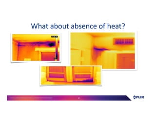 Proprietary- Company Confidential ©2016 FLIR Systems Inc. Information and equipmentdescribed herein
may require US Governmentauthorizationfor export purposes. Diversion contrary to US law is prohibited. 17
What about absence of heat?
 