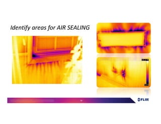 Proprietary- Company Confidential ©2016 FLIR Systems Inc. Information and equipmentdescribed herein
may require US Governmentauthorizationfor export purposes. Diversion contrary to US law is prohibited. 34
Identify areas for AIR SEALING
 