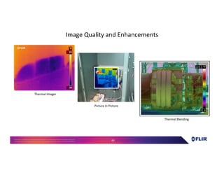 Proprietary- Company Confidential ©2016 FLIR Systems Inc. Information and equipmentdescribed herein
may require US Governmentauthorizationfor export purposes. Diversion contrary to US law is prohibited. 63
Image Quality and Enhancements
Thermal Imager
Picture in Picture
Thermal Blending
 