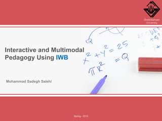 Mohammad Sadegh Salehi
Interactive and Multimodal
Pedagogy Using IWB
Spring - 2015
Sheikhbahaee
University
 