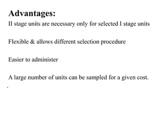 Advantages:
II stage units are necessary only for selected I stage units
Flexible & allows different selection procedure
Easier to administer
A large number of units can be sampled for a given cost.
.
 