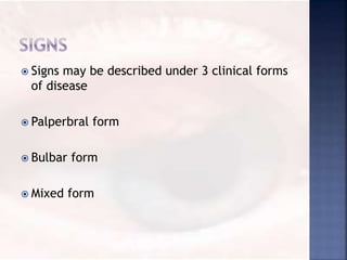  Signs may be described under 3 clinical forms
of disease
 Palperbral form
 Bulbar form
 Mixed form
 