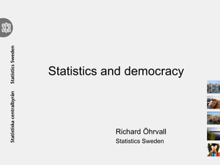 Statistics and democracy
Richard Öhrvall
Statistics Sweden
 