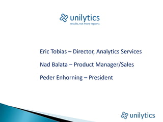 Eric Tobias – Director, Analytics Services Nad Balata – Product Manager/Sales Peder Enhorning – President 