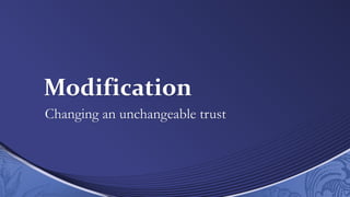 Modification
Changing an unchangeable trust
 