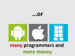 …or



many programmers and
     more money
 