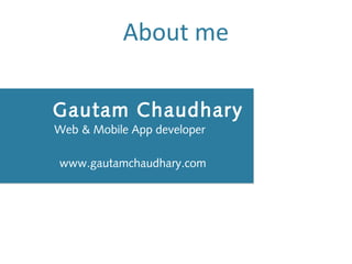 About me

Gautam Chaudhary
Web & Mobile App developer

www.gautamchaudhary.com
 