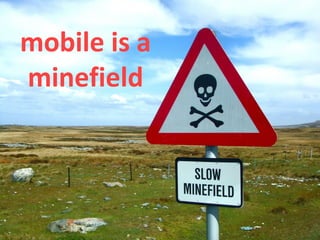 mobile is a
minefield
 