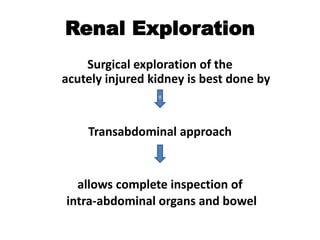 Renal Exploration
Surgical exploration of the
acutely injured kidney is best done by
Transabdominal approach
allows complete inspection of
intra-abdominal organs and bowel
ส
 