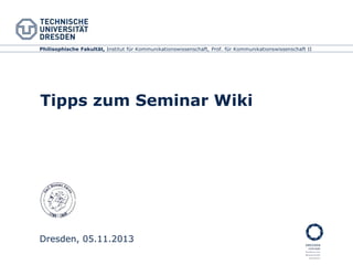 Philisophische Fakultät, Institut für Kommunikationswissenschaft, Prof. für Kommunikationswissenschaft II

Tipps zum Seminar Wiki

Dresden, 05.11.2013

 