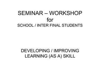 SEMINAR – WORKSHOP for SCHOOL / INTER FINAL STUDENTS DEVELOPING / IMPROVING LEARNING (AS A) SKILL 